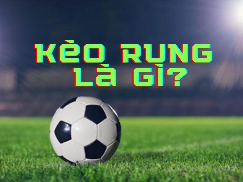 Kèo rung là gì? Giải mã thuật ngữ cá cược phổ biến.